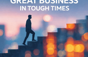 HOW TO BUILD A GREAT BUSINESS IN TOUGH TIMES